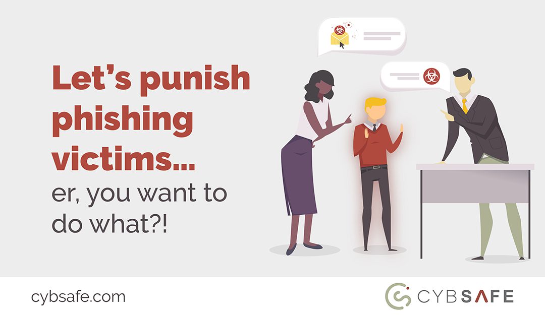 Let’s punish phishing victims… er, you want to do what?!